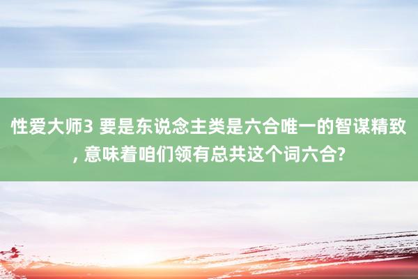 性爱大师3 要是东说念主类是六合唯一的智谋精致， 意味着咱们领有总共这个词六合?