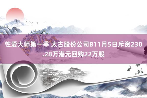 性爱大师第一季 太古股份公司B11月5日斥资230.28万港元回购22万股