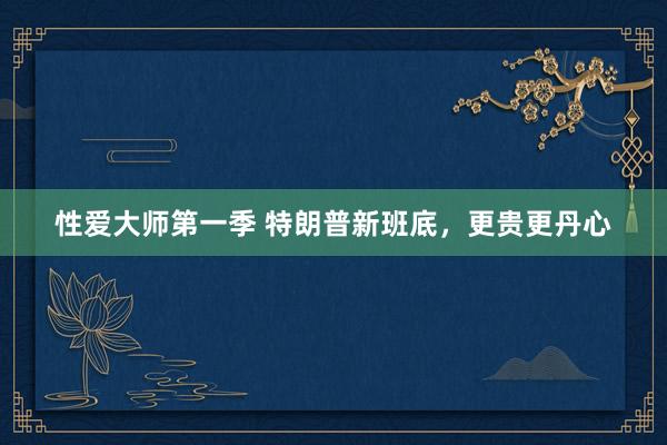 性爱大师第一季 特朗普新班底，更贵更丹心